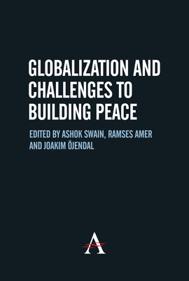 Globalization and Challenges to Building Peace - Swain, Ashok (Editor), and Amer, Ramses (Editor), and jendal, Joakim (Editor)