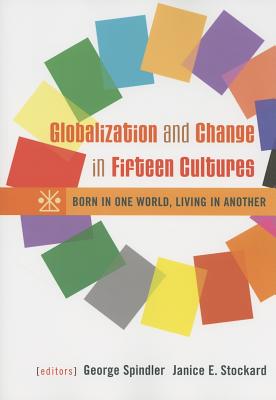 Globalization and Change in Fifteen Cultures: Born in One World, Living in Another - Spindler, George, and Stockard, Janice E