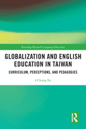 Globalization and English Education in Taiwan: Curriculum, Perceptions, and Pedagogies