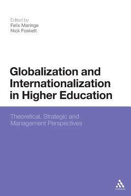 Globalization and Internationalization in Higher Education: Theoretical, Strategic and Management Perspectives - Maringe, Felix (Editor), and Foskett, Nick (Editor)