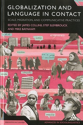 Globalization and Language in Contact: Scale, Migration, and Communicative Practices - Collins, James (Editor), and Baynham, Mike (Editor), and Slembrouck, Stef (Editor)