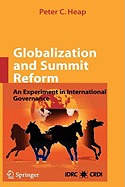 Globalization and Summit Reform: An Experiment in International Governance - Heap, Peter C, and Martin, P (Epilogue by), and Smith, G (Foreword by)