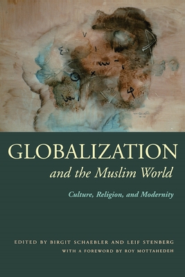 Globalization and the Muslim World: Culture, Religion, and Modernity - Schaebler, Birgit (Editor), and Stenberg, Leif (Editor)