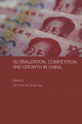 Globalization, Competition and Growth in China - Chen, Jian (Editor), and Yao, Shujie (Editor)