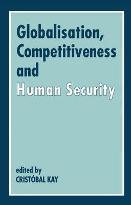 Globalization, Competitiveness and Human Security - Kay, Cristbal (Editor)