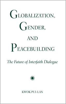 Globalization, Gender, and Peacebuilding: The Future of Interfaith Dialogue - Pui-LAN, Kwok