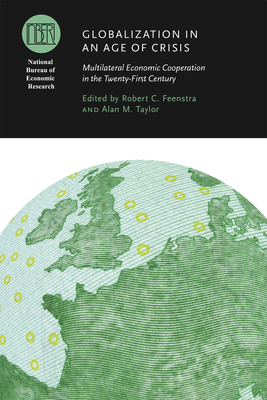 Globalization in an Age of Crisis: Multilateral Economic Cooperation in the Twenty-First Century - Feenstra, Robert C. (Editor), and Taylor, Alan M. (Editor)