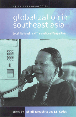 Globalization in Southeast Asia: Local, National, and Transnational Perspectives - Yamashita, Shinji (Editor), and Eades, J. S. (Editor)