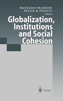 Globalization, Institutions and Social Cohesion - Franzini, Maurizio (Editor), and Pizzuti, Felice R (Editor)