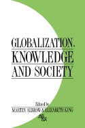 Globalization, Knowledge and Society: Readings from International Sociology - Albrow, Martin, Professor (Editor), and King, Elizabeth, Ms. (Editor)