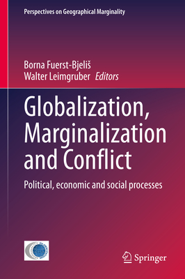 Globalization, Marginalization and Conflict: Political, Economic and Social Processes - Fuerst-Bjelis, Borna (Editor), and Leimgruber, Walter (Editor)