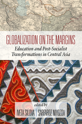 Globalization on the Margins: Education and Post-Socialist Transformations in Central Asia - Silova, Iveta (Editor), and Niyozov, Sarfaroz (Editor)