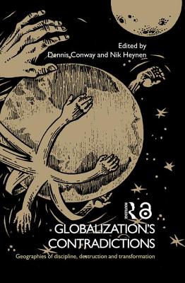 Globalization's Contradictions: Geographies of Discipline, Destruction and Transformation - Conway, Dennis, Professor (Editor), and Heynen, Nik (Editor)