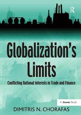 Globalization's Limits: Conflicting National Interests in Trade and Finance - Chorafas, Dimitris N, Professor