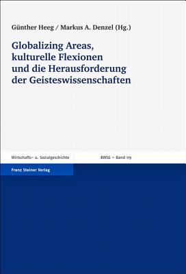 Globalizing Areas, Kulturelle Flexionen Und Die Herausforderung Der Geisteswissenschaften - Denzel, Markus A (Editor), and Heeg, Gunther (Editor), and Bindernagel, Jeanne