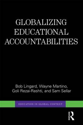 Globalizing Educational Accountabilities - Lingard, Bob, and Martino, Wayne, and Rezai-Rashti, Goli