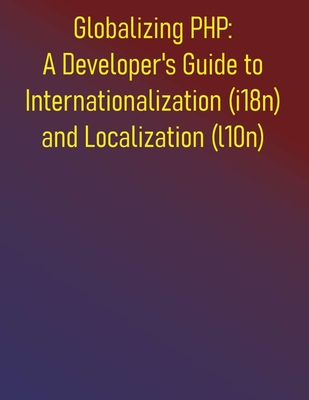 Globalizing PHP: A Developer's Guide to Internationalization (i18n) and Localization (l10n): From Core Concepts to Advanced Strategies for Globalizing Your PHP Projects - Publishing, Phiquill