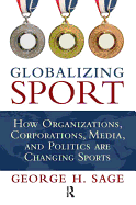 Globalizing Sport: How Organizations, Corporations, Media, and Politics Are Changing Sport