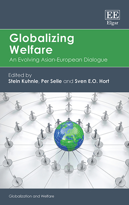 Globalizing Welfare: An Evolving Asian-European Dialogue - Kuhnle, Stein (Editor), and Selle, Per (Editor), and Hort, Sven E O (Editor)