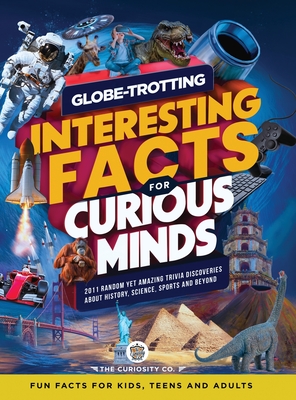 Globe-Trotting Interesting Facts For Curious Minds: 2011 Random Yet Amazing Trivia Discoveries about History, Science, Sports and Beyond ( Fun Facts for Kids, Teens and Adults ) - Co, The Curiosity