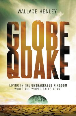 Globequake: Living in the Unshakeable Kingdom While the World Falls Apart - Henley, Wallace