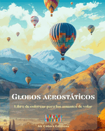 Globos aerostticos - Libro de colorear para los amantes de volar: Increble libro que potencia la creatividad y la relajacin