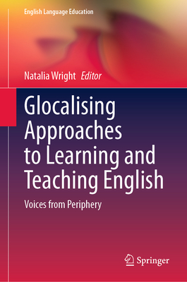 Glocalising Approaches to Learning and Teaching English: Voices from Periphery - Wright, Natalia (Editor)