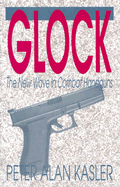 Glock: The New Wave in Combat Handguns - Kasler, Peter A
