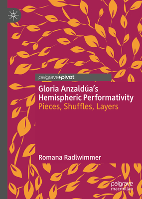 Gloria Anzalda's Hemispheric Performativity: Pieces, Shuffles, Layers - Radlwimmer, Romana