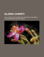 Gloria Christi; An Outline Study of Missions and Social Progress