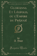 Glorianna Et Lopold, Ou l'Empire Du Prjug, Vol. 1 (Classic Reprint)