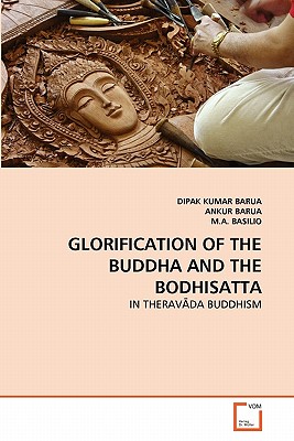 Glorification of the Buddha and the Bodhisatta - Barua, Dipak Kumar, and Barua, Ankur, and Basilio, M a