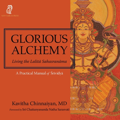 Glorious Alchemy: Living the Lalit  Sahasran ma - Chinnaiyan, Kavitha