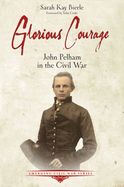 Glorious Courage: John Pelham in the Civil War
