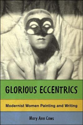 Glorious Eccentrics: Modernist Women Painting and Writing - Caws, Mary Ann