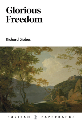 Glorious Freedom: An Exposition - Sibbes, Richard