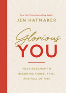 Glorious You: Your Road Map to Becoming Fierce, Free, and Full of Fire
