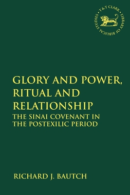 Glory and Power, Ritual and Relationship: The Sinai Covenant in the Postexilic Period - Bautch, Richard J, and Mein, Andrew (Editor), and Camp, Claudia V (Editor)