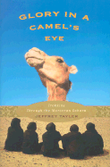 Glory in a Camel's Eye: Trekking Through the Moroccan Sahara - Tayler, Jeffrey