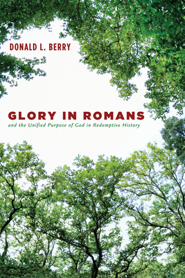 Glory in Romans and the Unified Purpose of God in Redemptive History - Berry, Donald L