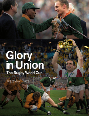 Glory in Union: The Rugby World Cup - Bazell, Matthew