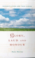 Glory, Laud and Honour: Favourite Hymns and Their Stories