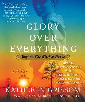 Glory Over Everything: Beyond the Kitchen House - Grissom, Kathleen, and Simms, Heather Alicia (Read by), and Maby, Madeleine (Read by)