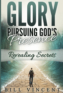 Glory Pursuing Gods Presence: Revealing Secrets