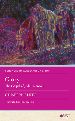 Glory: The Gospel of Judas, a Novel - Berto, Giuseppe, and Conti, Gregory (Translated by), and Vettori, Alessandro (Foreword by)