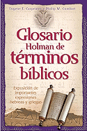 Glosario Holman de Terminos Biblicos: Exposicion de Importantes Expresiones Hebreas y Griegas