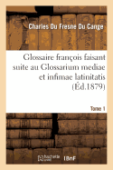 Glossaire Franois Faisant Suite Au Glossarium Mediae Et Infimae Latinitatis. Tome 1