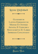 Glossarium Latino-Germanicum Mediae Et Infimae Aetatis, E Codicibus Manuscriptis Et Libris Impressis Concinnavit (Classic Reprint)