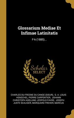 Glossarium Mediae Et Infimae Latinitatis: F-k (1885)... - Charles Du Fresne Du Cange (Sieur) (Creator), and G a Louis Henschel (Creator), and Carpentier, Pierre