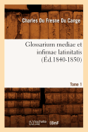 Glossarium Mediae Et Infimae Latinitatis. Tome 1 (?d.1840-1850)